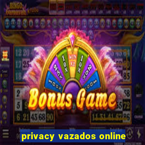 privacy vazados online